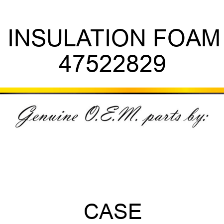 INSULATION, FOAM 47522829