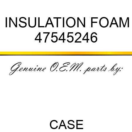 INSULATION, FOAM 47545246