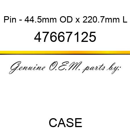 Pin - 44.5mm OD x 220.7mm L 47667125