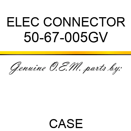 ELEC CONNECTOR 50-67-005GV