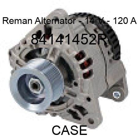 Reman Alternator - 14 V - 120 A 84141452R