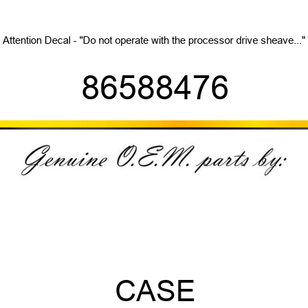 Attention Decal - "Do not operate with the processor drive sheave..." 86588476
