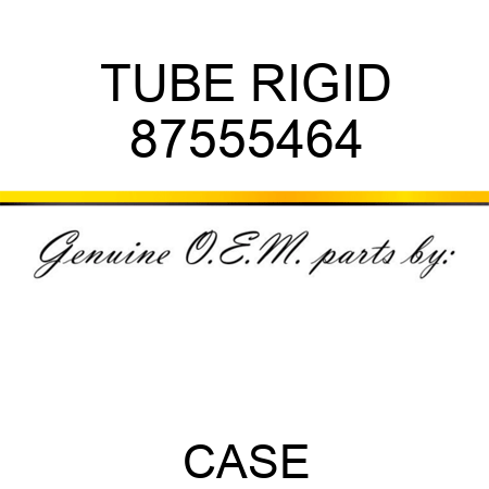 TUBE, RIGID 87555464