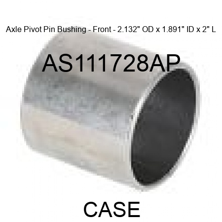 Axle Pivot Pin Bushing - Front - 2.132" OD x 1.891" ID x 2" L AS111728AP