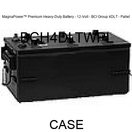 MagnaPower™ Premium Heavy-Duty Battery - 12-Volt - BCI Group 4DLT - Pallet BCH4DLTWPL