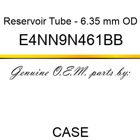 Reservoir Tube - 6.35 mm OD E4NN9N461BB