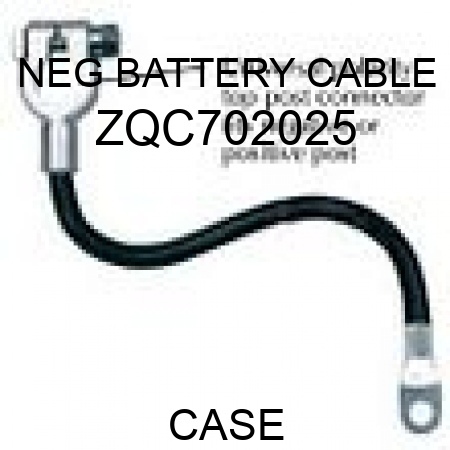 NEG BATTERY CABLE ZQC702025