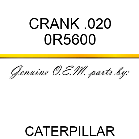 CRANK .020 0R5600