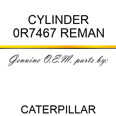 CYLINDER 0R7467 REMAN