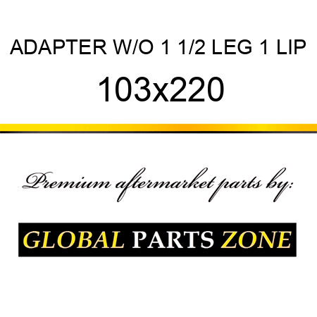 ADAPTER W/O 1 1/2 LEG 1 LIP 103x220