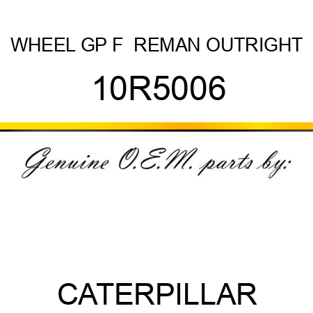 WHEEL GP F  REMAN OUTRIGHT 10R5006