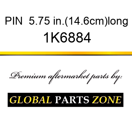 PIN  5.75 in.(14.6cm)long 1K6884