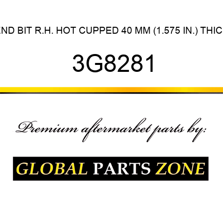 END BIT R.H. HOT CUPPED 40 MM (1.575 IN.) THICK 3G8281