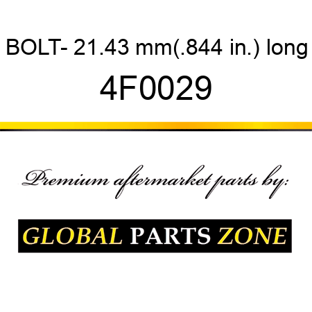 BOLT- 21.43 mm(.844 in.) long 4F0029