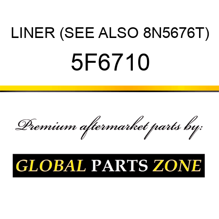 LINER (SEE ALSO 8N5676T) 5F6710