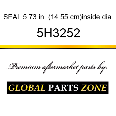SEAL 5.73 in. (14.55 cm)inside dia. 5H3252