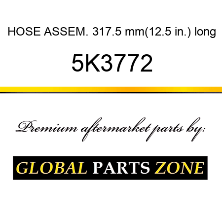 HOSE ASSEM. 317.5 mm(12.5 in.) long 5K3772