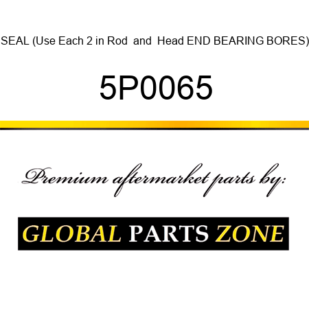 SEAL (Use Each 2 in Rod & Head END BEARING BORES) 5P0065