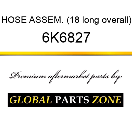 HOSE ASSEM. (18 long overall) 6K6827