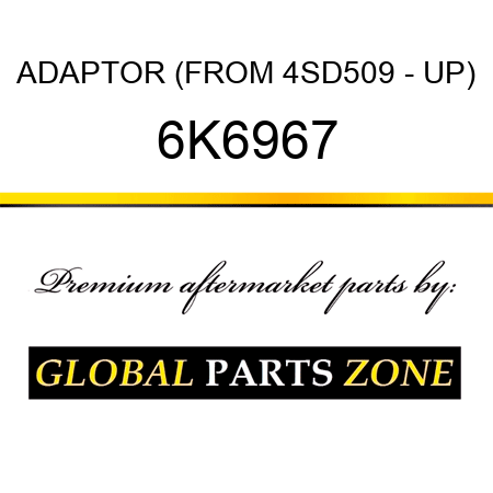 ADAPTOR (FROM 4SD509 - UP) 6K6967