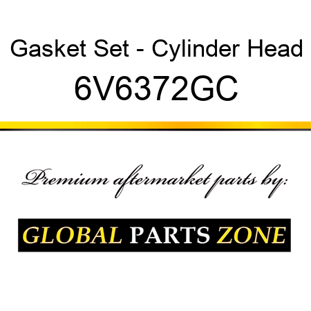 Gasket Set - Cylinder Head 6V6372GC