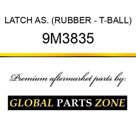 LATCH AS. (RUBBER - T-BALL) 9M3835