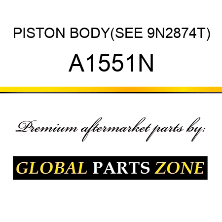 PISTON BODY(SEE 9N2874T) A1551N