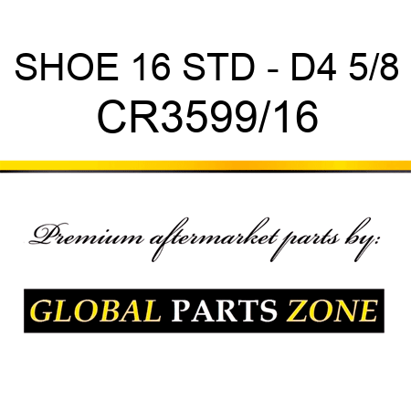 SHOE 16 STD - D4 5/8 CR3599/16