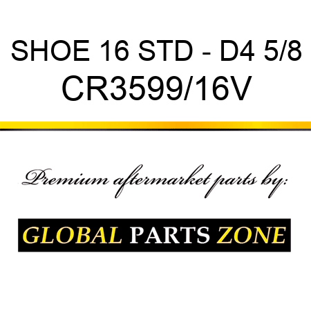 SHOE 16 STD - D4 5/8 CR3599/16V