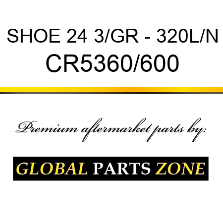 SHOE 24 3/GR - 320L/N CR5360/600