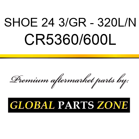 SHOE 24 3/GR - 320L/N CR5360/600L