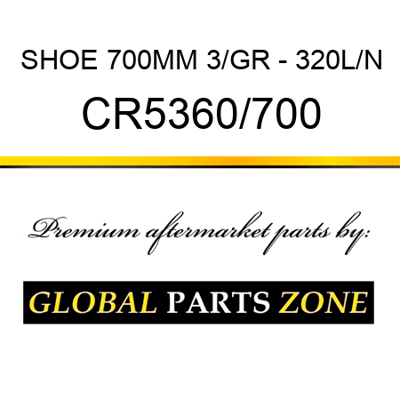 SHOE 700MM 3/GR - 320L/N CR5360/700