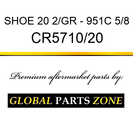SHOE 20 2/GR - 951C 5/8 CR5710/20