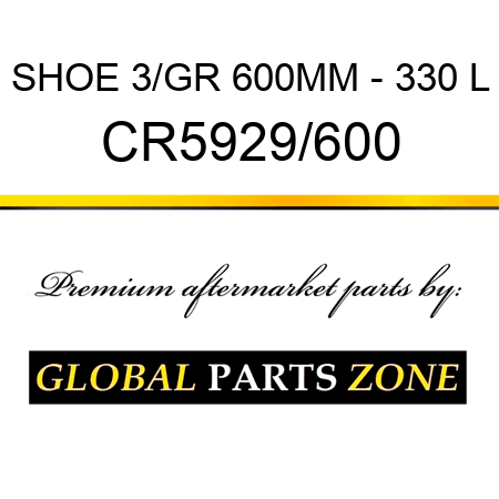 SHOE 3/GR 600MM - 330 L CR5929/600