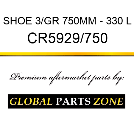 SHOE 3/GR 750MM - 330 L CR5929/750