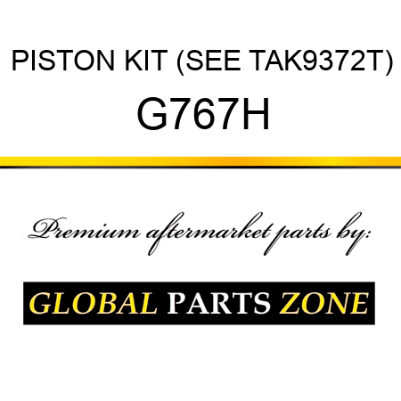 PISTON KIT (SEE TAK9372T) G767H