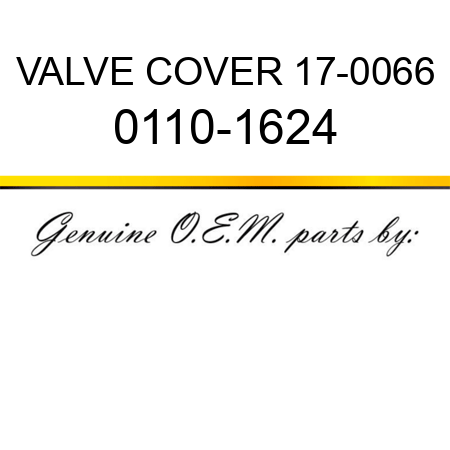 VALVE COVER 17-0066 0110-1624