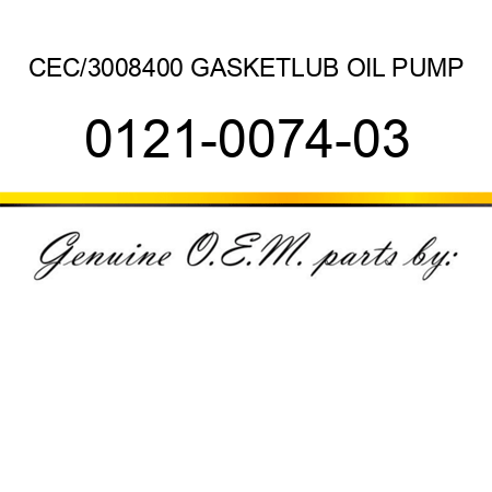 CEC/3008400 GASKET,LUB OIL PUMP 0121-0074-03