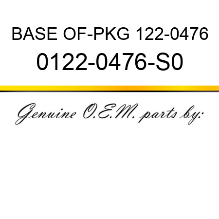 BASE OF-PKG 122-0476 0122-0476-S0