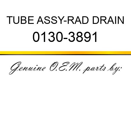 TUBE ASSY-RAD DRAIN 0130-3891