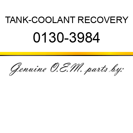 TANK-COOLANT RECOVERY 0130-3984