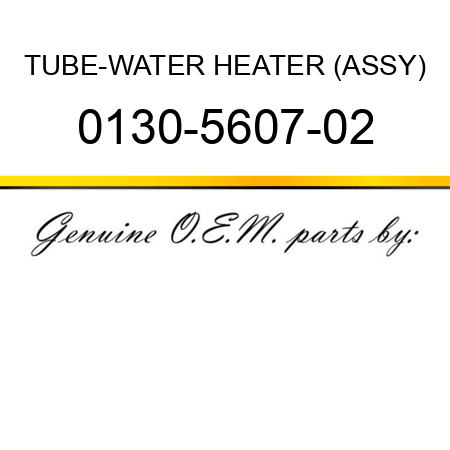 TUBE-WATER HEATER (ASSY) 0130-5607-02