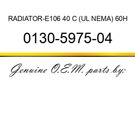 RADIATOR-E106 40 C (UL NEMA) 60H 0130-5975-04