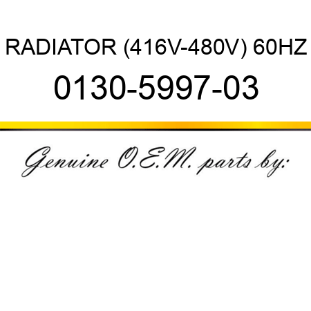 RADIATOR (416V-480V) 60HZ 0130-5997-03