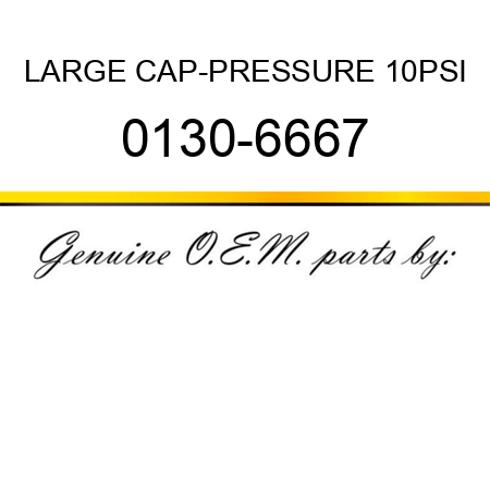 LARGE CAP-PRESSURE 10PSI 0130-6667