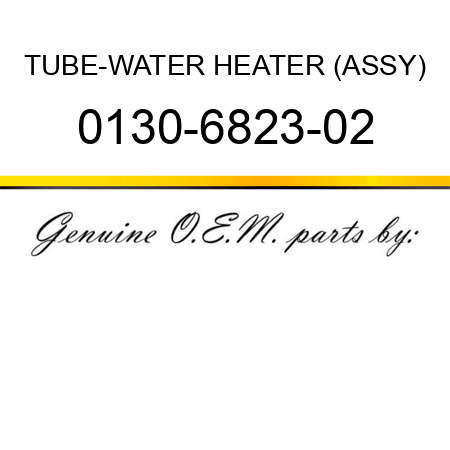 TUBE-WATER HEATER (ASSY) 0130-6823-02