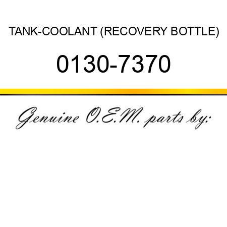 TANK-COOLANT (RECOVERY BOTTLE) 0130-7370