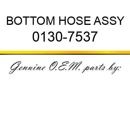 BOTTOM HOSE ASSY 0130-7537