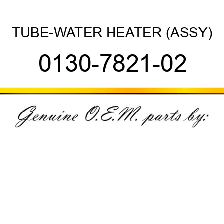 TUBE-WATER HEATER (ASSY) 0130-7821-02
