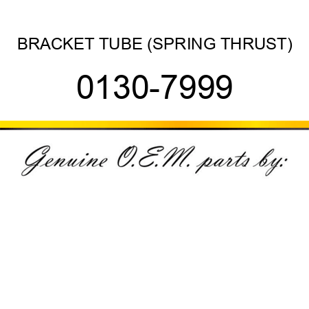 BRACKET TUBE (SPRING THRUST) 0130-7999